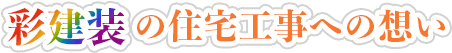 彩建装の住宅工事への想い